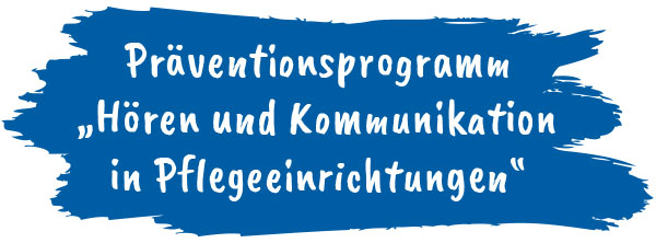 Präventionsprogramm  „Hören und Kommunikation in Pflegeeinrichtungen“