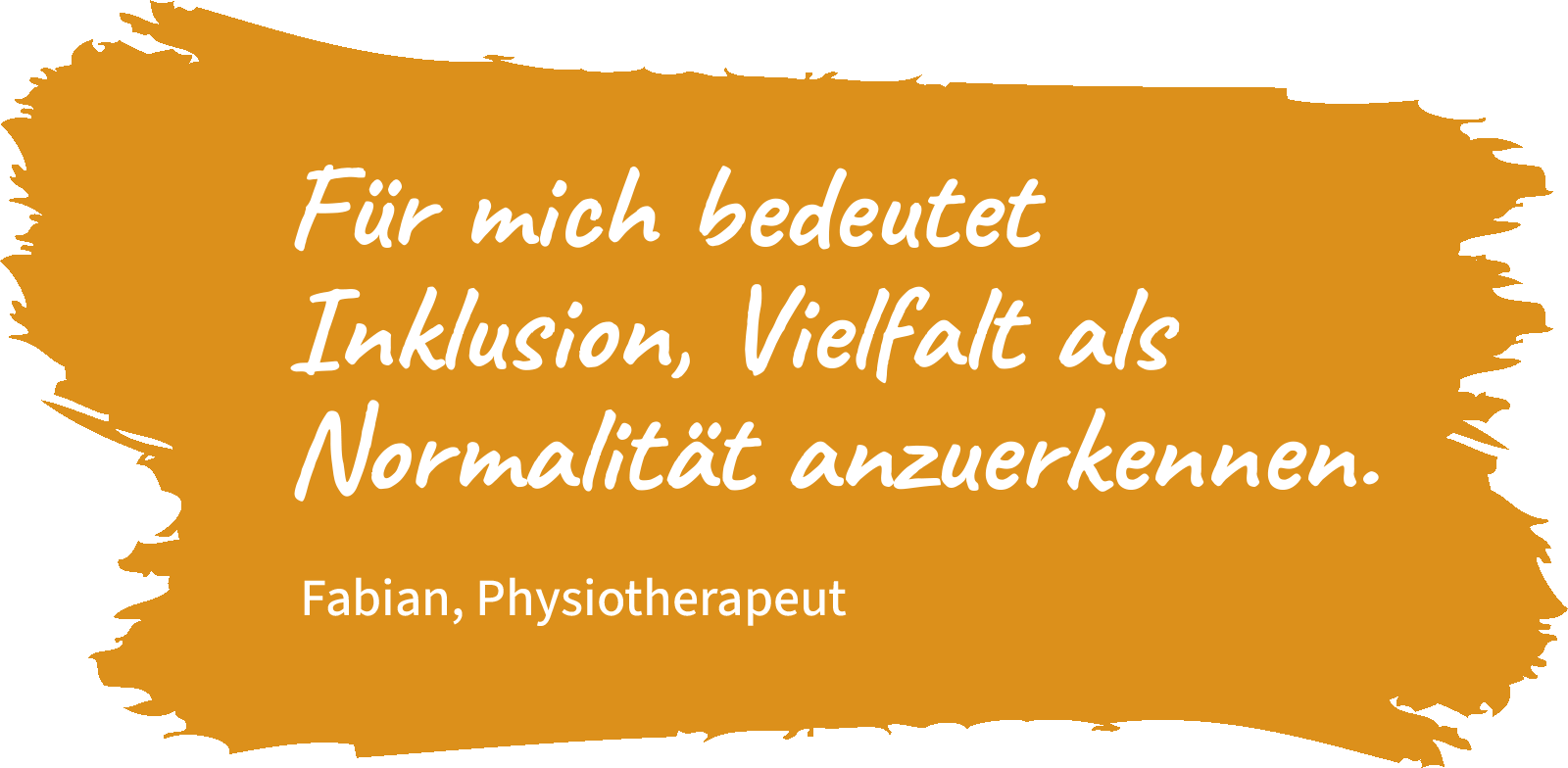 Zitat: "Für mich bedeutet Inklusion, Vielfalt als Normalität anzuerkennen." Fabian, Physiotherapeut