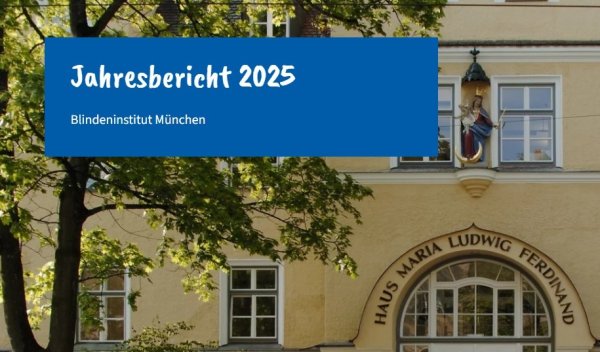 Auf dem Bild sieht man das Blindeninstitut MÜnchen. Darunter steht: Jahresbericht 2025 Blindeninstitut München